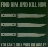 Find Him And Kill Him - You Can't Fuck With The Kids
