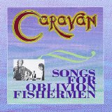 Caravan - Songs For Oblivion Fishermen