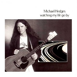 Hedges, Michael - Watching My Life Go By