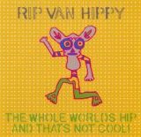Rip Van Hippy - The Whole Worlds Hip And Thats Not Cool!