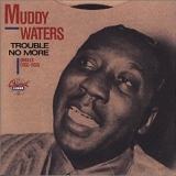 Muddy Waters - Trouble No More: Singles 1955-1959