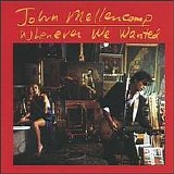 John Mellencamp - Whenever We Wanted