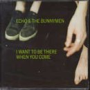 Echo & the Bunnymen - I Want to Be There When You Come