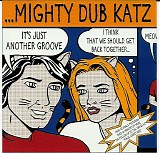 Mighty Dub Katz - It's Just Another Groove (I Think That We Should Get Back Together)