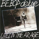 Be Bop Deluxe - Live in the Air Age