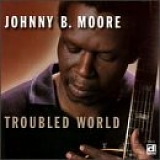 Johnny B. Moore - Troubled World