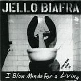 Jello Biafra - I Blow Minds For A Living