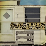 Gretchen Wilson - Here For The Party:  Limited Edition