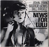 John Zorn, George Lewis & Bill Frisell - News For Lulu