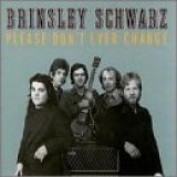 Brinsley Schwarz - Please Don't Ever Change