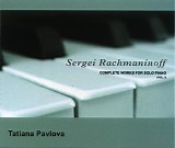 Tatiana Pavlova - Sergei Rachmaninoff - Complete Works for Solo Piano
