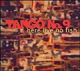 Tango No. 9 - Here Live No Fish