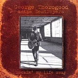 George Thorogood - Rockin' My Life Away
