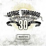 George Thorogood & The Destroyers - Greatest Hits 30 Years Of Rock