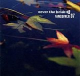 Never The Bride - Vancouver 97