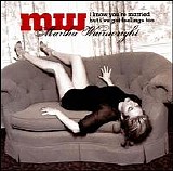 Martha Wainwright - I Know You're Married But I've Got Feelings Too