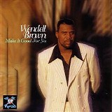 Wendell Brown - Make It Good For Ya