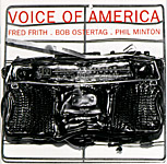 Fred Frith, Bob Ostertag, & Phil Minton - Voice of America