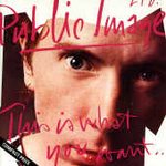 Public Image Ltd. - This Is What You Want... This Is What You Get