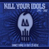 Kill Your Idols - Something Started Here (1995 - 2007)