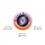 Anthony Braxton, Milford Graves & William Parker - Beyond Quantum