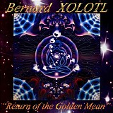 Bernard Xolotl - Return of the Golden Mean