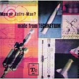 Man or Astro-man? - Made From Technetium