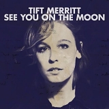 Tift Merritt - See You on the Moon