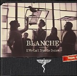 Blanche - If We Can't Trust The Doctors...