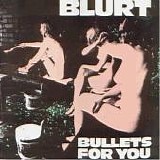 Blurt - Bullets for You