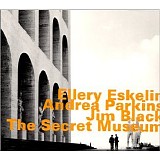 Ellery Eskelin with Andrea Parkins & Jim Black - The Secret Museum