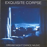 Exquisite Corpse - Dream Night Dance Music