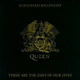 Queen - Bohemian Rhapsody / These Are The Days Of Our Lives