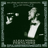 Alejandro Fernandez - 100 Anos De Musica Mexicana: Bellas Artes / Un Canto de Mexico / En Vivo
