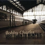 Charles, Bobby (Bobby Charles) - Last Train To Memphis
