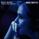 Griffith, Nanci (Nanci Griffith) - Blue Roses from the Moons