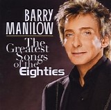 Barry Manilow - The Greatest Songs of the Eighties