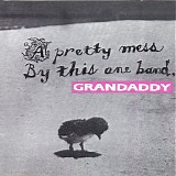 Grandaddy - A Pretty Mess By This One Band