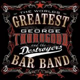 George Thorogood & the Destroyers - The Baddest of George Thorogood and the Destroyers