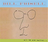 Bill Frisell - All We Are Sayingâ€¦