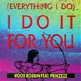 Wood Robbin feat. Prinzezz - (Everything I Do) I Do It For You