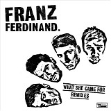 Franz Ferdinand - What She Came For Remixes