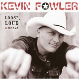 Kevin Fowler - Loose Loud & Crazy