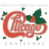 Chicago - Chicago Christmas - What's It Gonna Be, Santa?