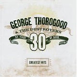George Thorogood & The Destroyers - Greatests Hits: 30 Years Of Rock