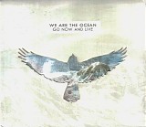 We Are The Ocean - Go Now And Live