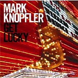 Mark KNOPFLER - 2009: Get Lucky