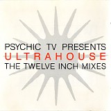 Psychic TV - Presents Ultrahouse - The Twelve Inch Mixes