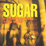 Sugar - If I Can't Change Your Mind