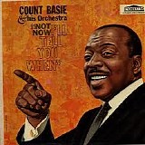 Count Basie and his Orchestra - Not Now, I'll Tell You When